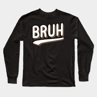 Bruh Long Sleeve T-Shirt